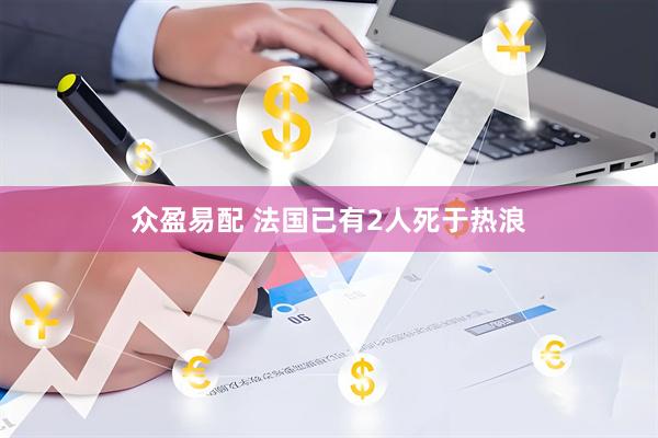 众盈易配 法国已有2人死于热浪